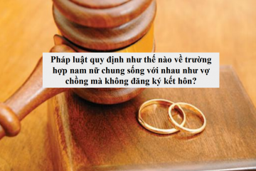 Pháp luật quy định như thế nào về trường hợp nam nữ chung sống với nhau như vợ chồng mà không đăng ký kết hôn?
